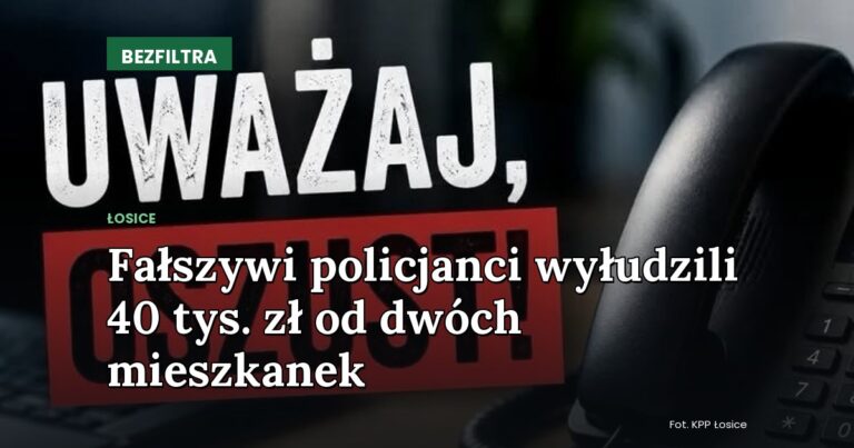 Fałszywi policjanci wyłudzili 40 tys. zł od dwóch mieszkanek — ŁOSICE