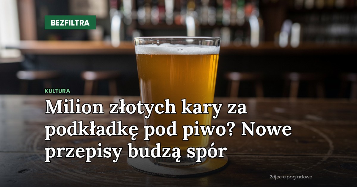 Milion złotych kary za podkładkę pod piwo? Nowe przepisy budzą spór